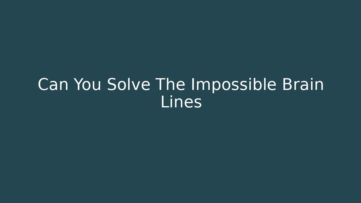 Can You Solve The Impossible Brain Lines