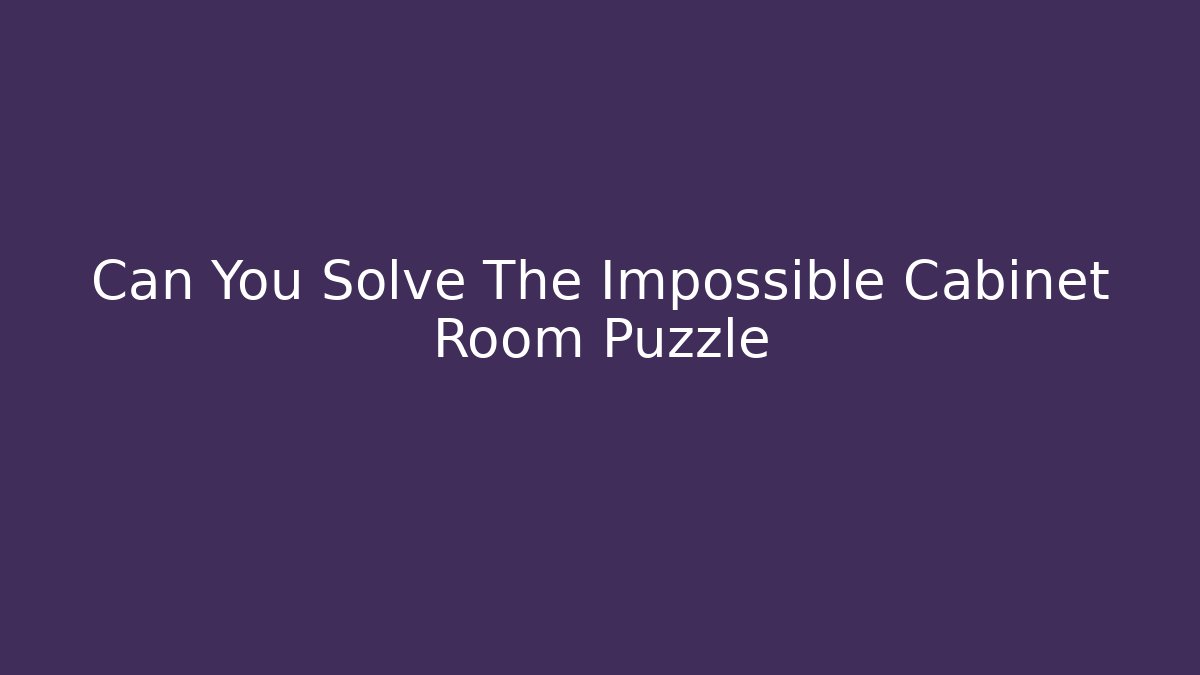 Can You Solve The Impossible Cabinet Room Puzzle - Critter Realm