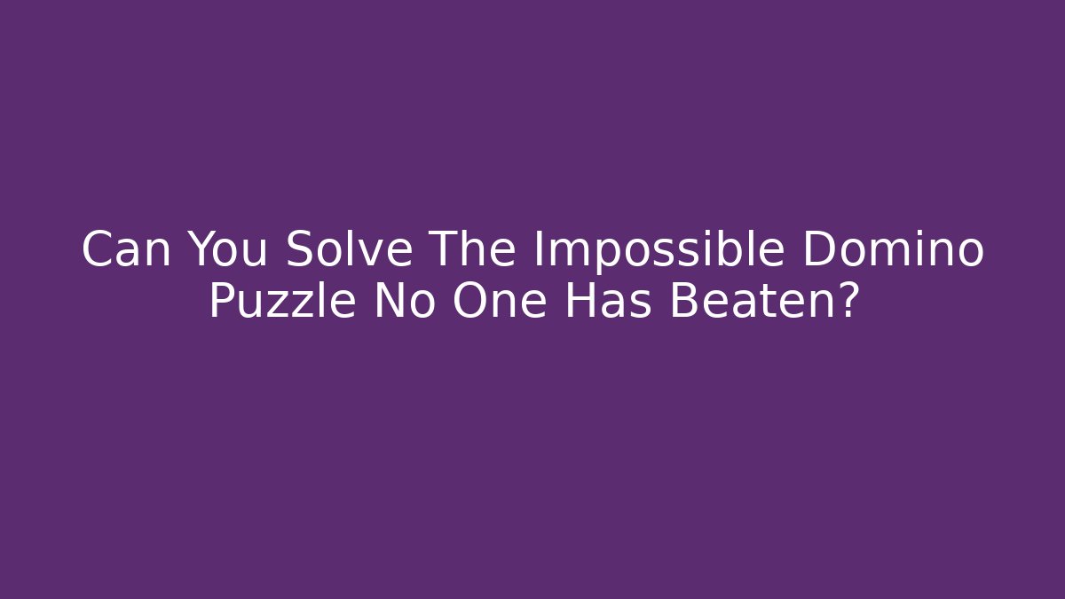 Can You Solve The Impossible Domino Puzzle No One Has Beaten?