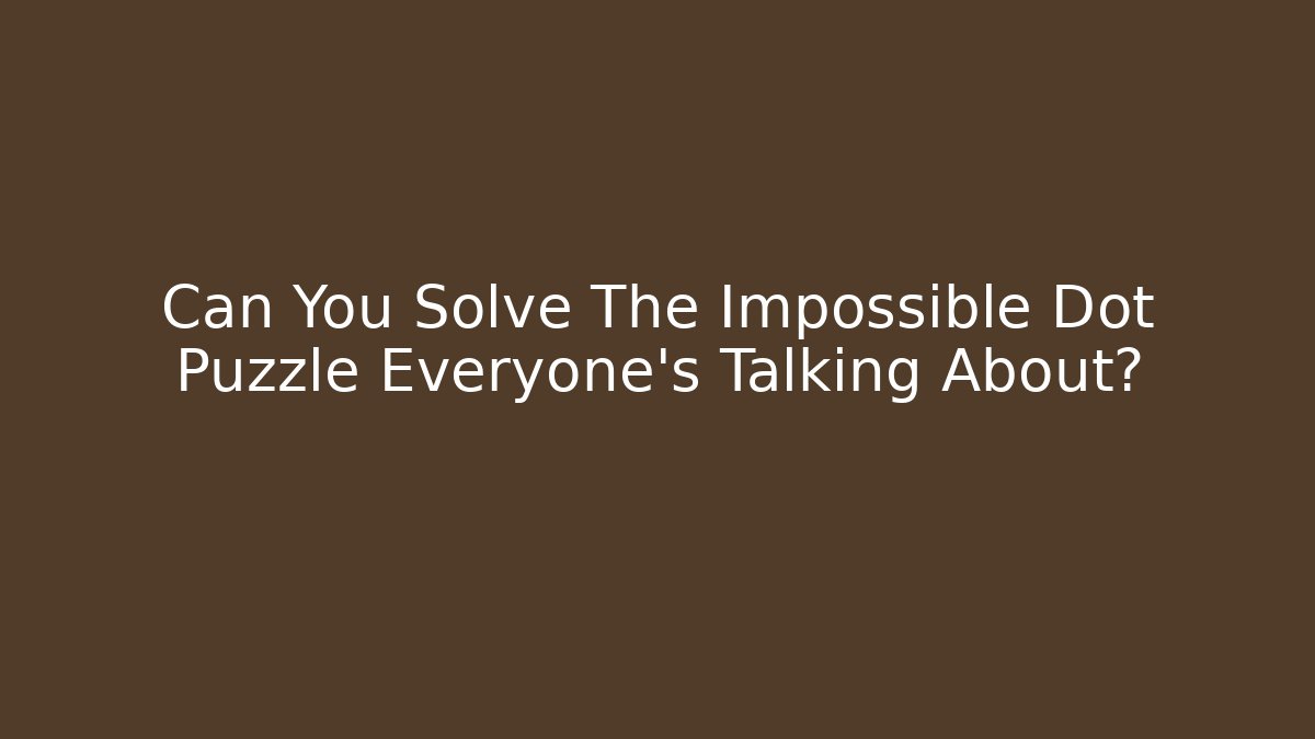 Can You Solve The Impossible Dot Puzzle Everyone's Talking About?
