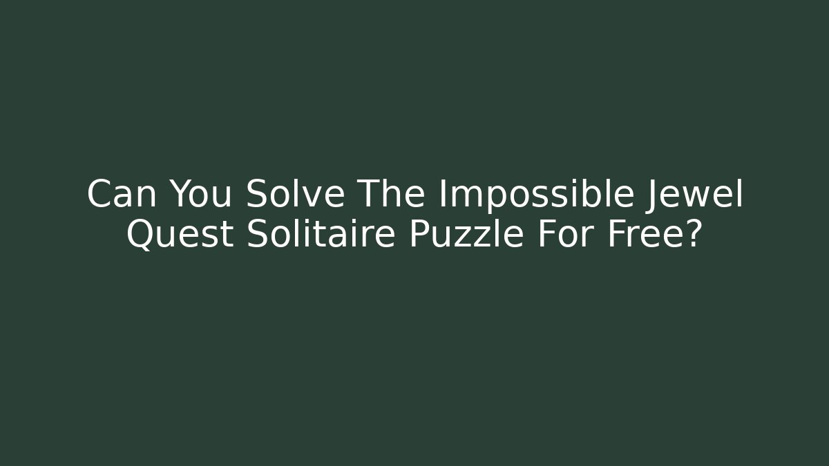 Can You Solve The Impossible Jewel Quest Solitaire Puzzle For Free?