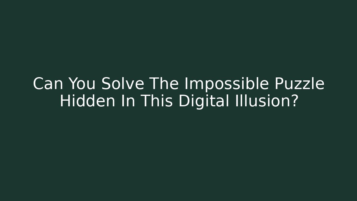 Can You Solve The Impossible Puzzle Hidden In This Digital Illusion?