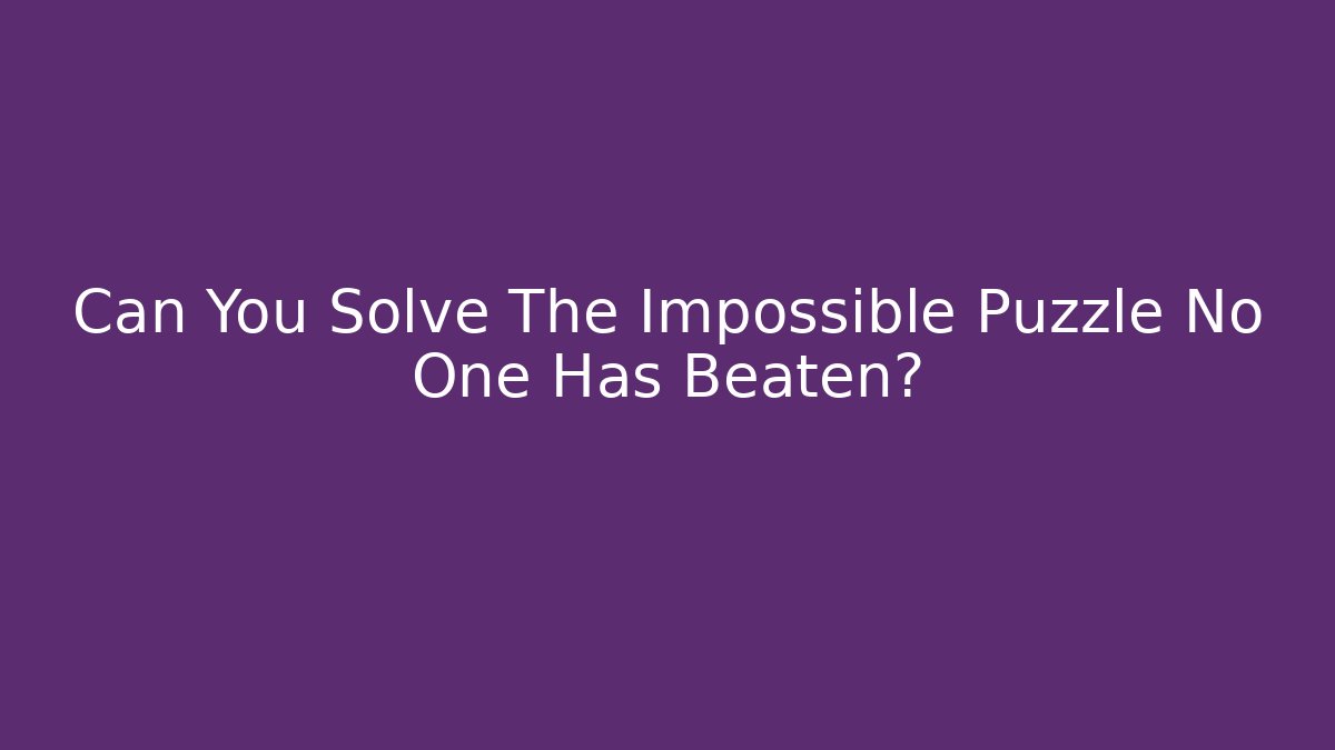Can You Solve The Impossible Puzzle No One Has Beaten?
