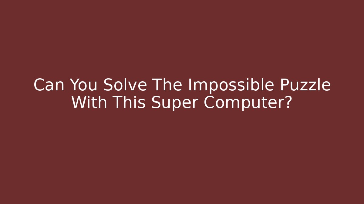 Can You Solve The Impossible Puzzle With This Super Computer?