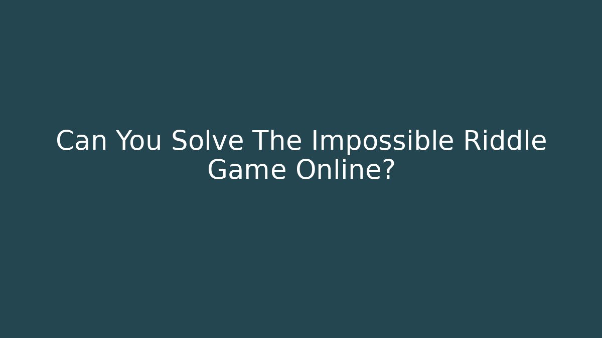 Can You Solve The Impossible Riddle Game Online?