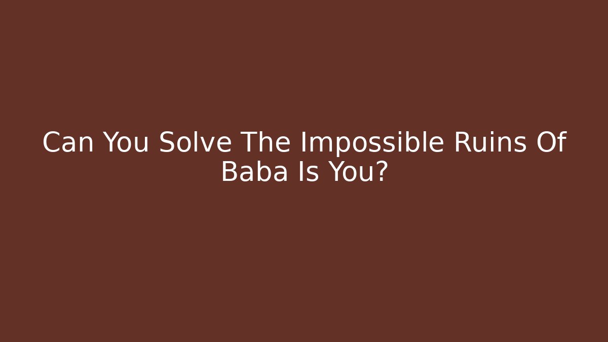 Can You Solve The Impossible Ruins Of Baba Is You?