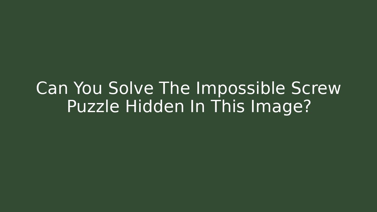 Can You Solve The Impossible Screw Puzzle Hidden In This Image? - Critter Realm