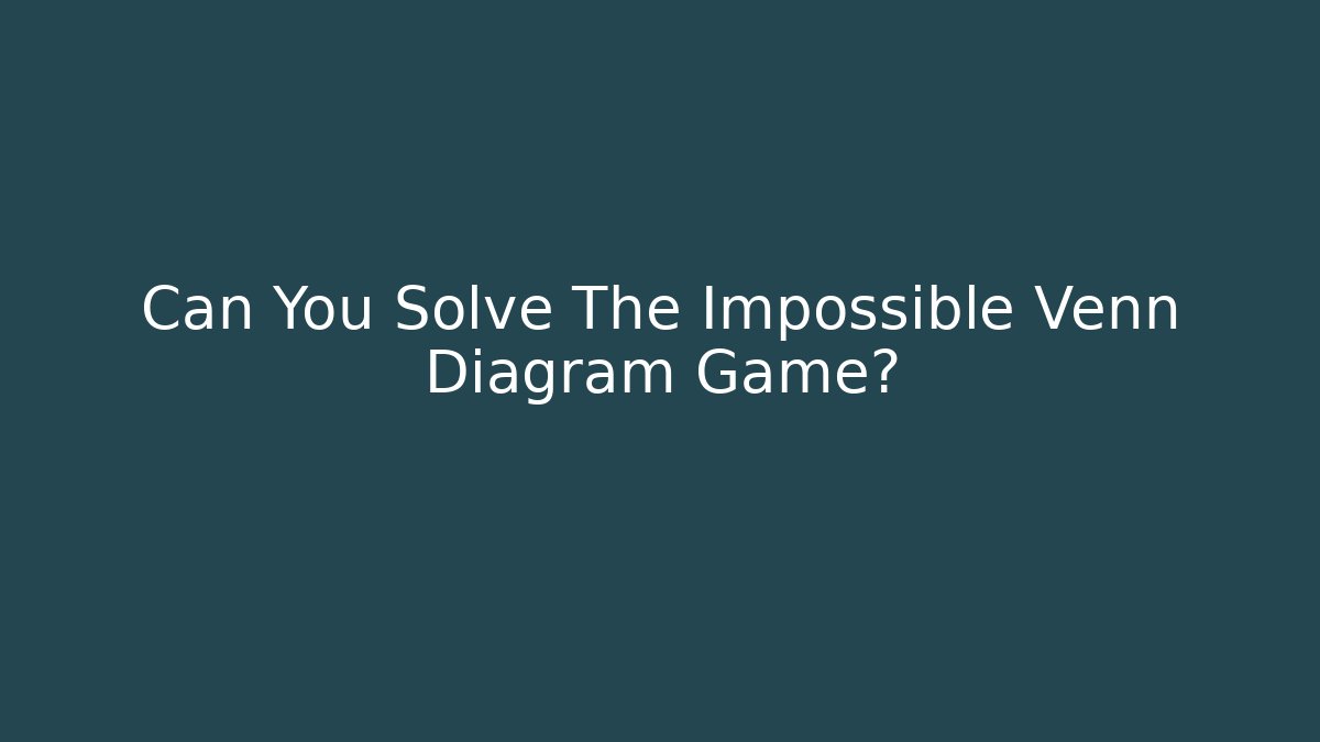 Can You Solve The Impossible Venn Diagram Game?
