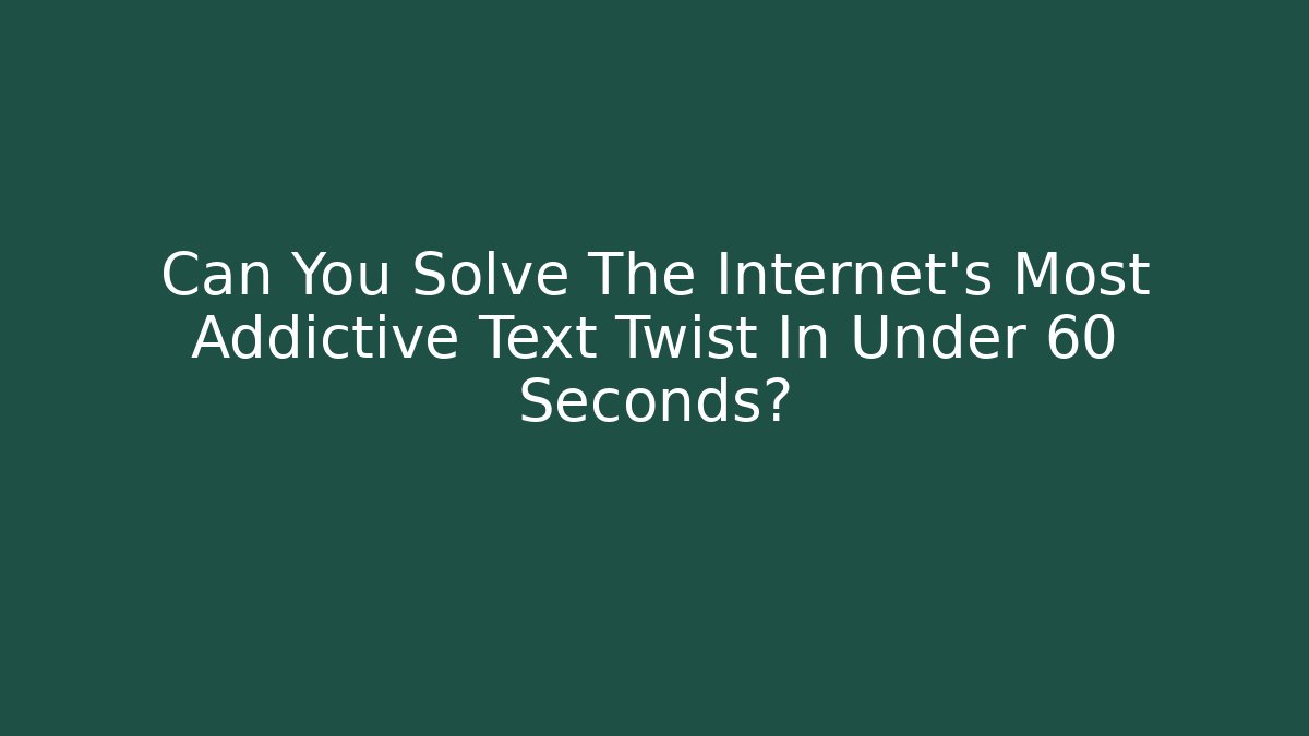 Can You Solve The Internet's Most Addictive Text Twist In Under 60 Seconds?