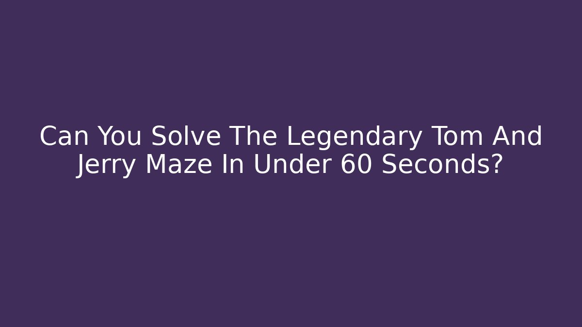 Can You Solve The Legendary Tom And Jerry Maze In Under 60 Seconds?