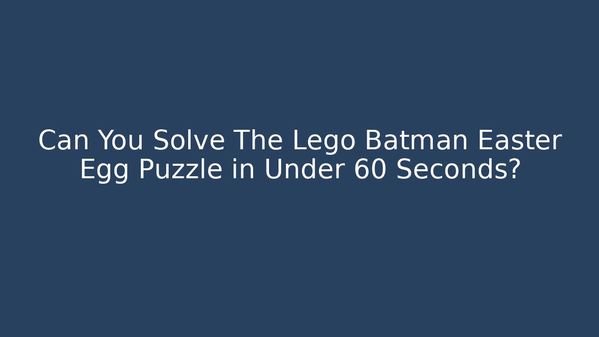 Can You Solve The Lego Batman Easter Egg Puzzle in Under 60 Seconds?