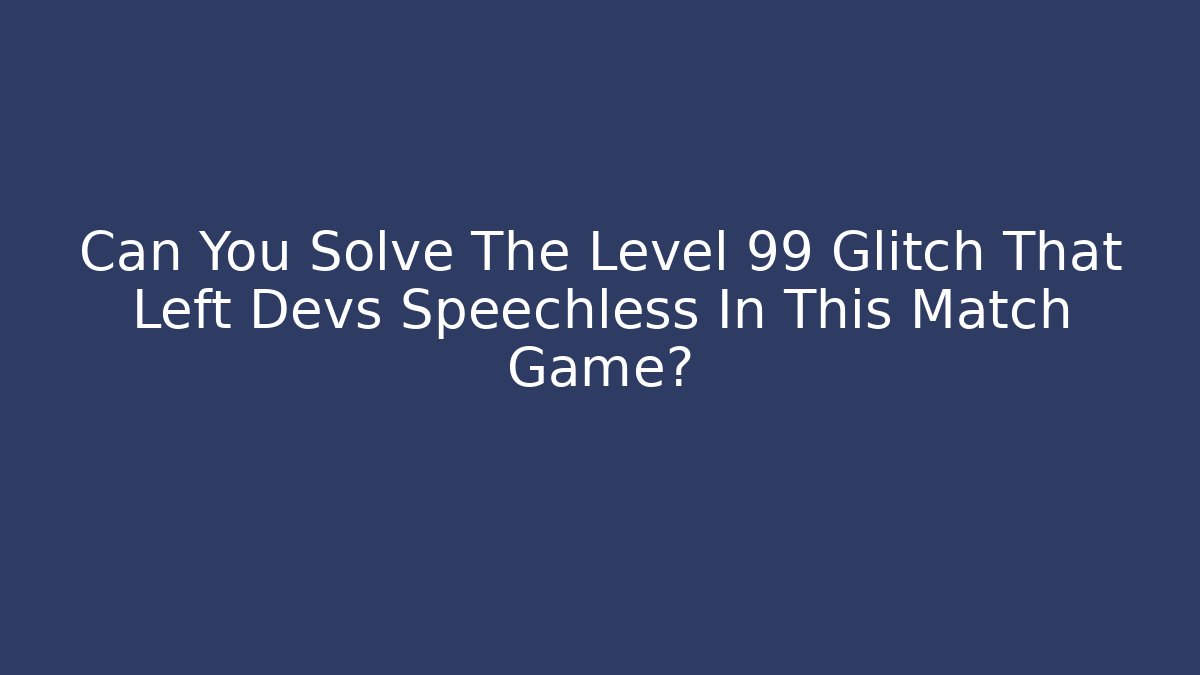 Can You Solve The Level 99 Glitch That Left Devs Speechless In This Match Game? - Critter Realm