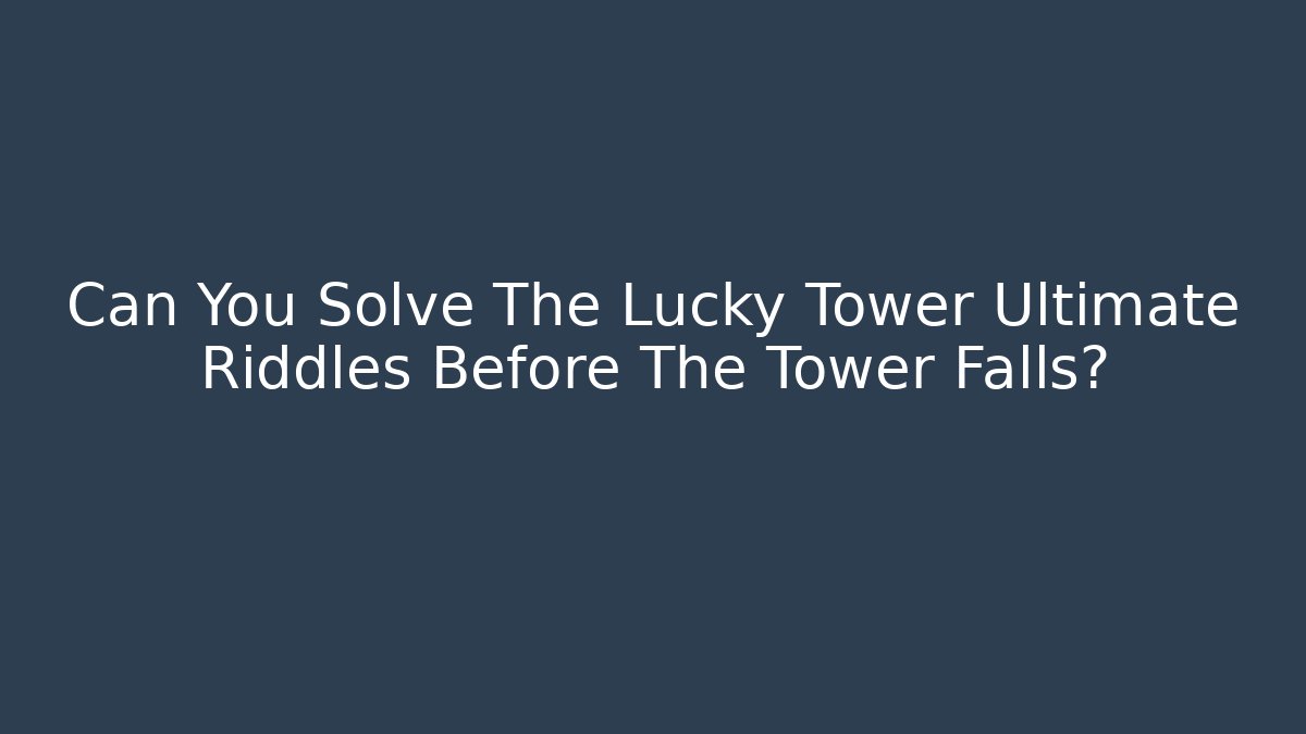 Can You Solve The Lucky Tower Ultimate Riddles Before The Tower Falls? - Critter Realm