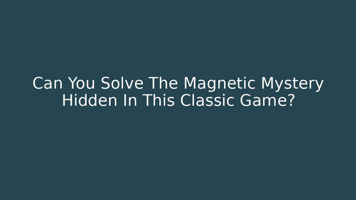 Can You Solve The Magnetic Mystery Hidden In This Classic Game?