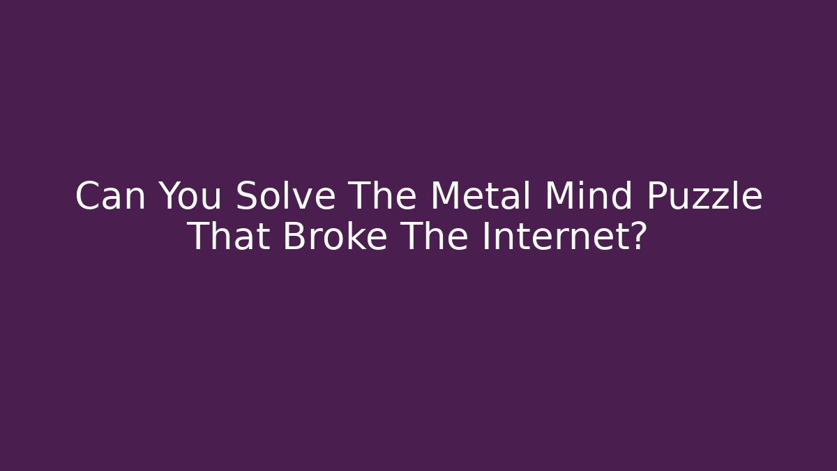Can You Solve The Metal Mind Puzzle That Broke The Internet? - Critter Realm