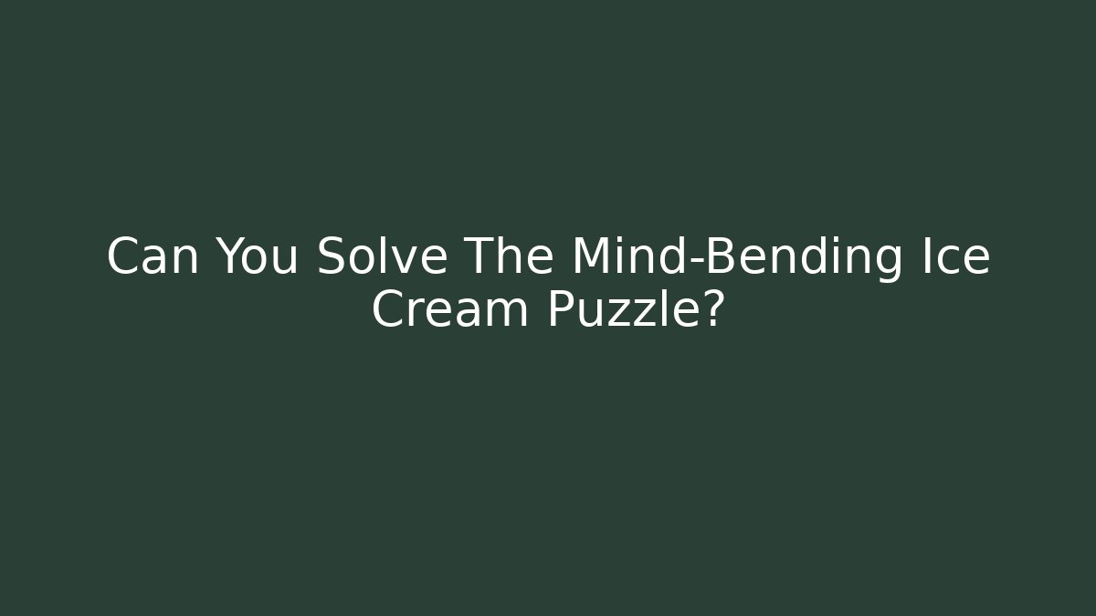 Can You Solve The Mind-Bending Ice Cream Puzzle?
