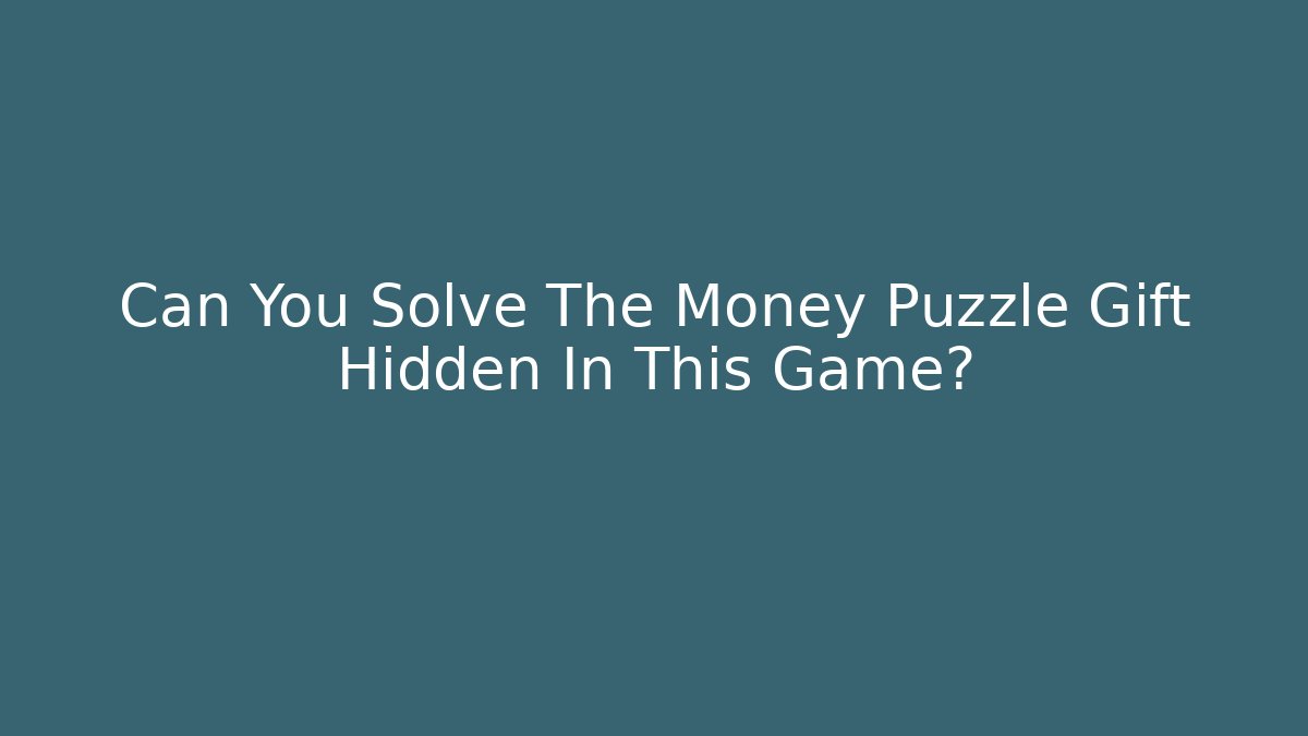 Can You Solve The Money Puzzle Gift Hidden In This Game?