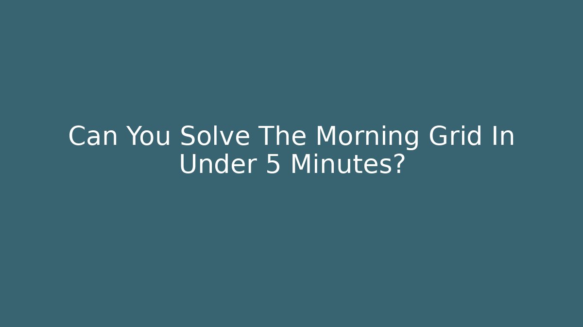 Can You Solve The Morning Grid In Under 5 Minutes?