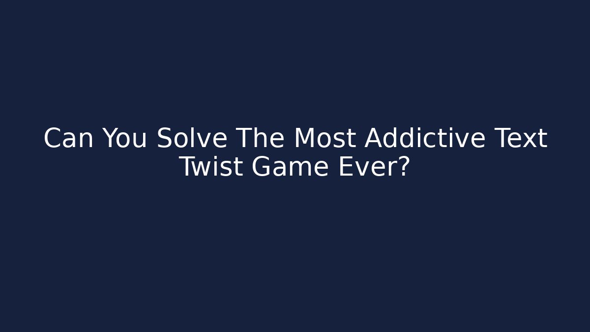 Can You Solve The Most Addictive Text Twist Game Ever?
