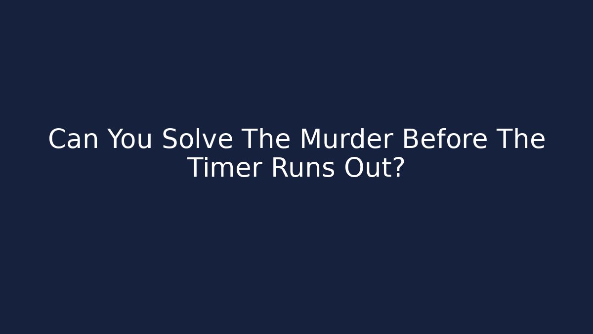 Can You Solve The Murder Before The Timer Runs Out?