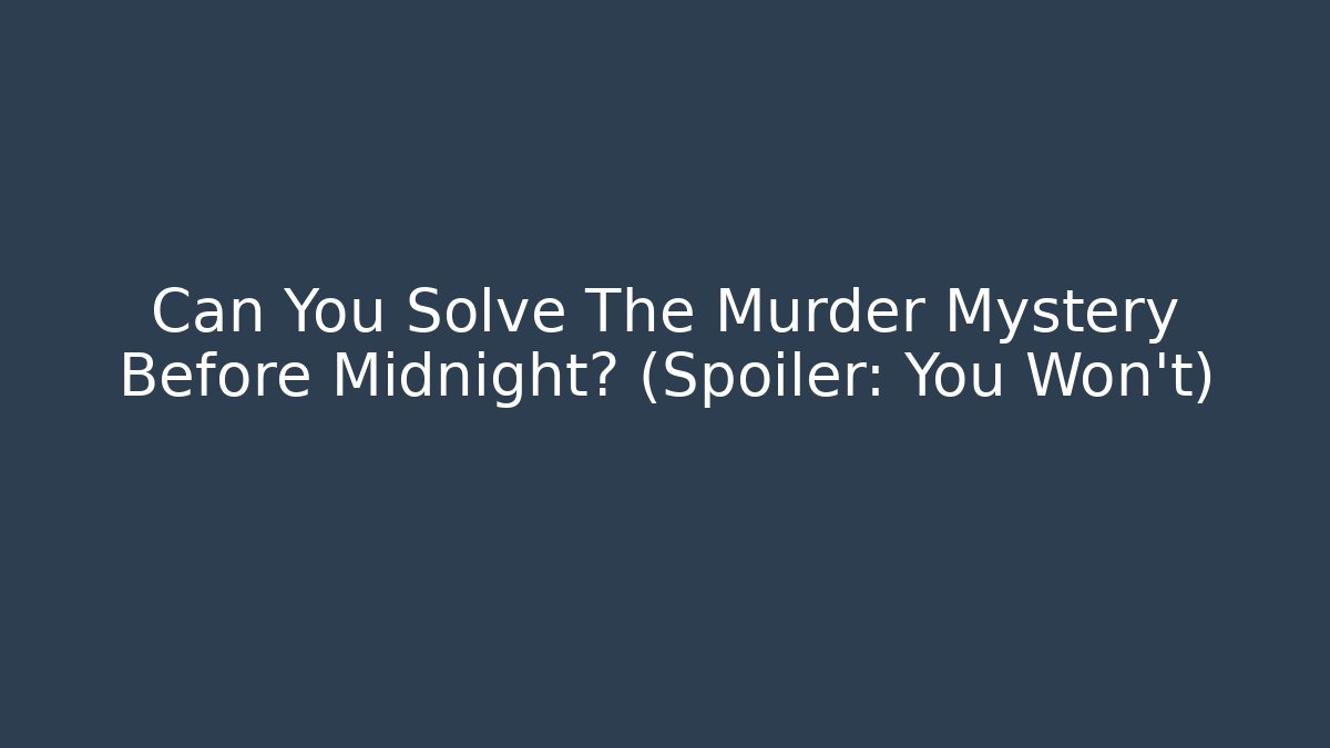 Can You Solve The Murder Mystery Before Midnight? (Spoiler: You Won't)