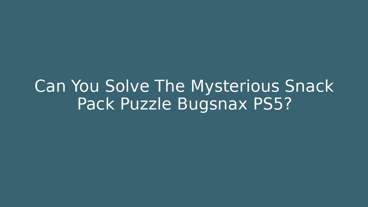Can You Solve The Mysterious Snack Pack Puzzle Bugsnax PS5?