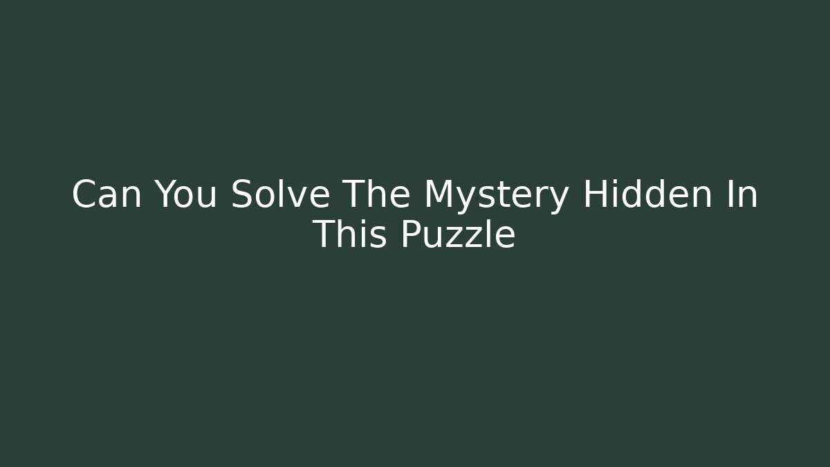 Can You Solve The Mystery Hidden In This Puzzle