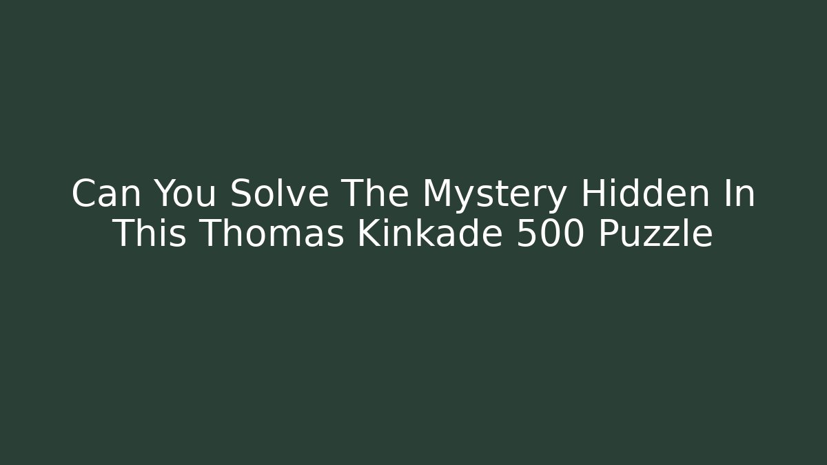 Can You Solve The Mystery Hidden In This Thomas Kinkade 500 Puzzle