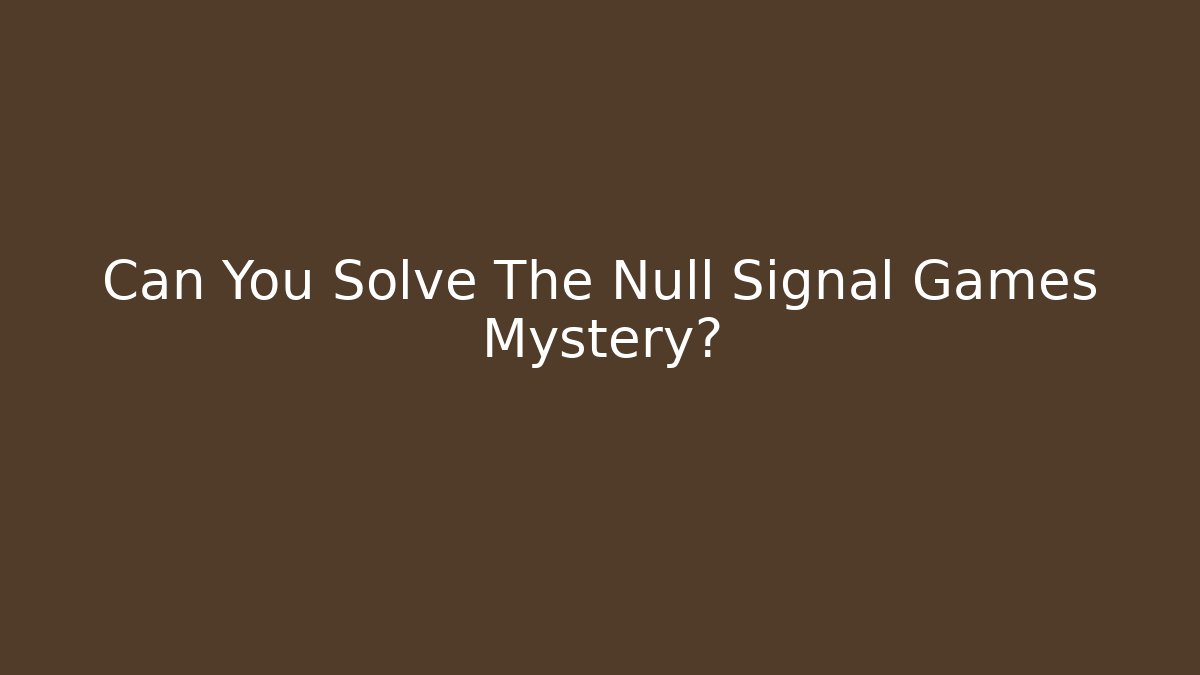 Can You Solve The Null Signal Games Mystery?