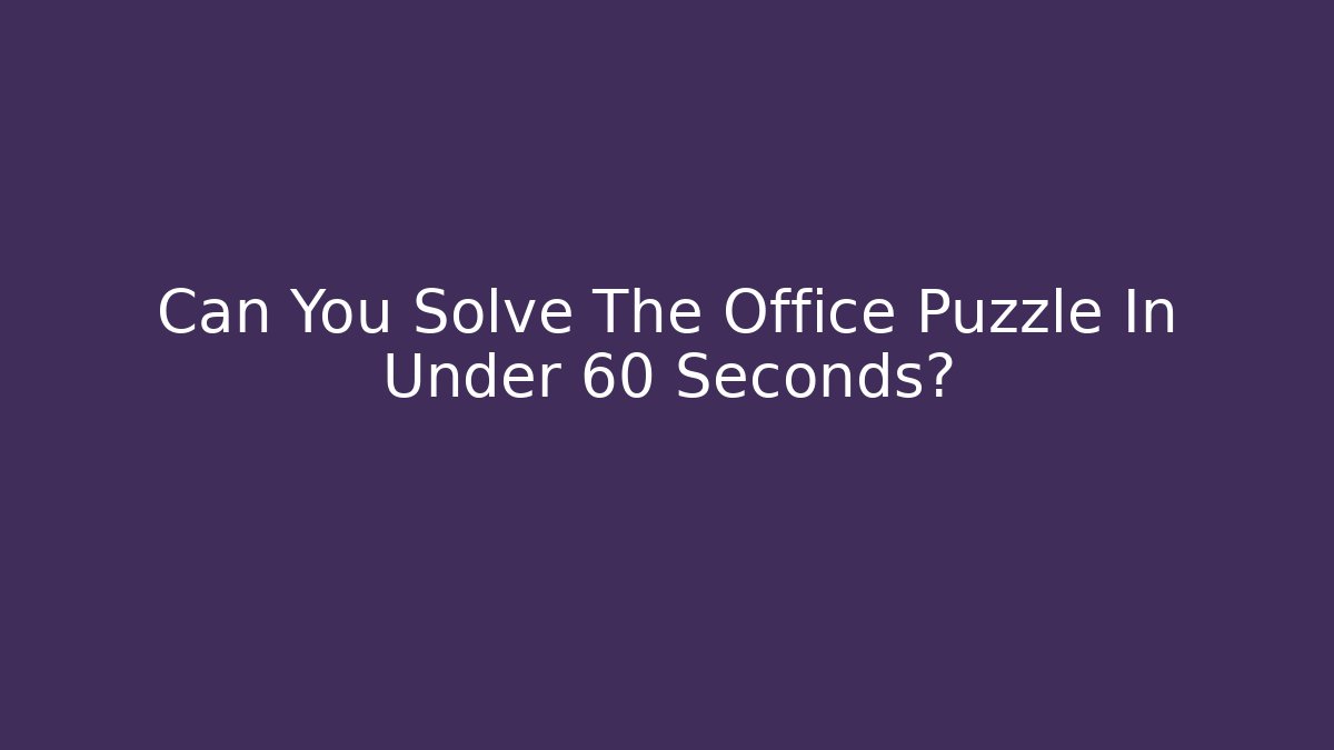 Can You Solve The Office Puzzle In Under 60 Seconds?