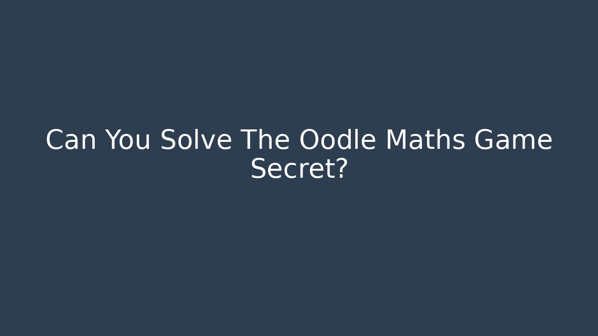 Can You Solve The Oodle Maths Game Secret?