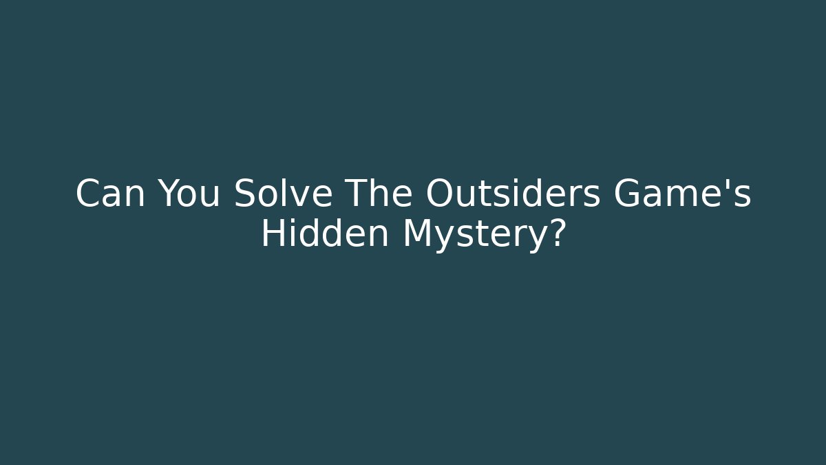 Can You Solve The Outsiders Game's Hidden Mystery?