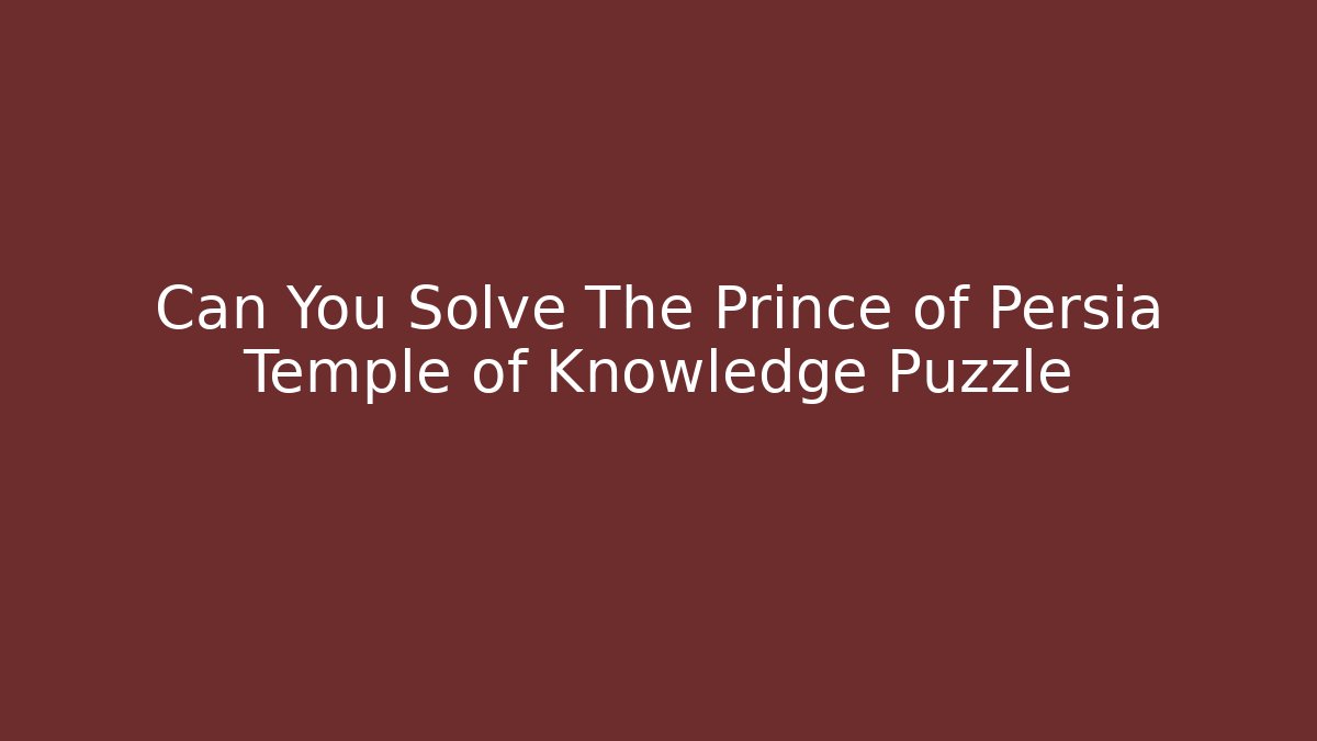 Can You Solve The Prince of Persia Temple of Knowledge Puzzle