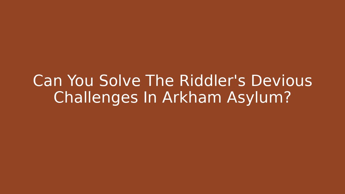 Can You Solve The Riddler's Devious Challenges In Arkham Asylum?