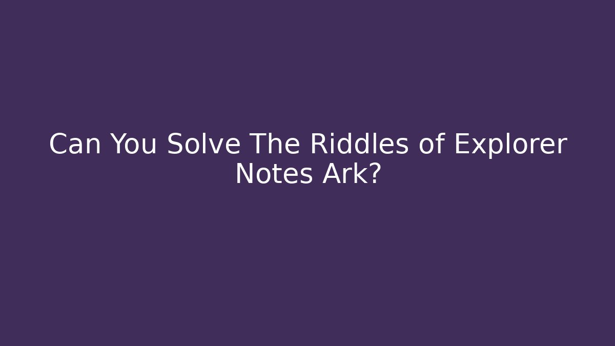 Can You Solve The Riddles of Explorer Notes Ark? - Critter Realm