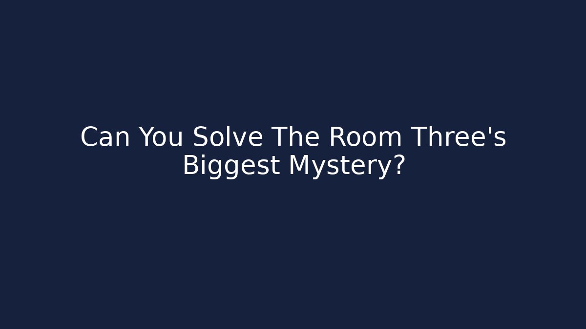 Can You Solve The Room Three's Biggest Mystery?