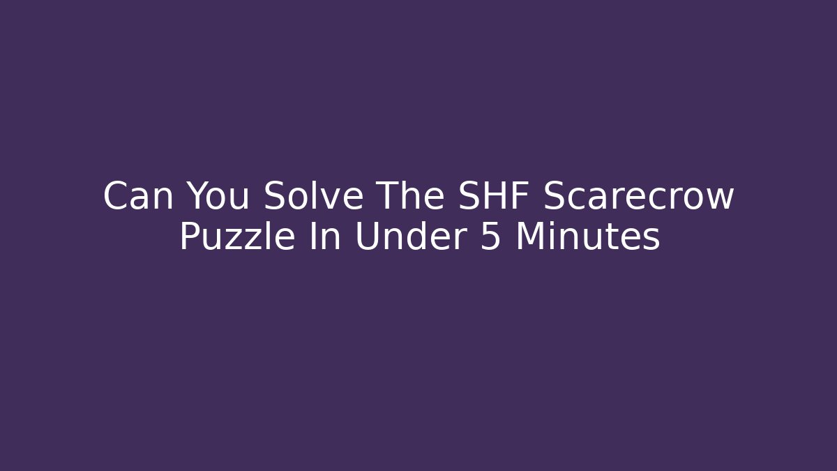 Can You Solve The SHF Scarecrow Puzzle In Under 5 Minutes