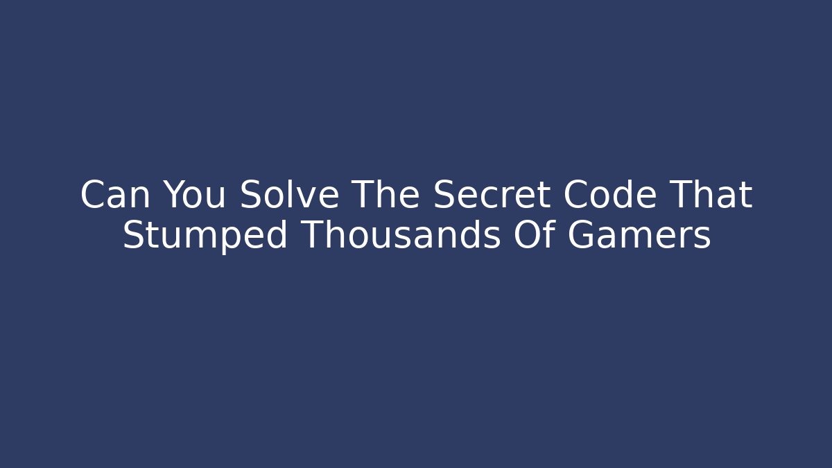 Can You Solve The Secret Code That Stumped Thousands Of Gamers