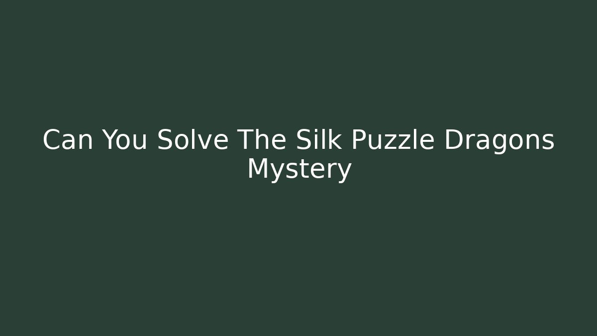 Can You Solve The Silk Puzzle Dragons Mystery - Critter Realm