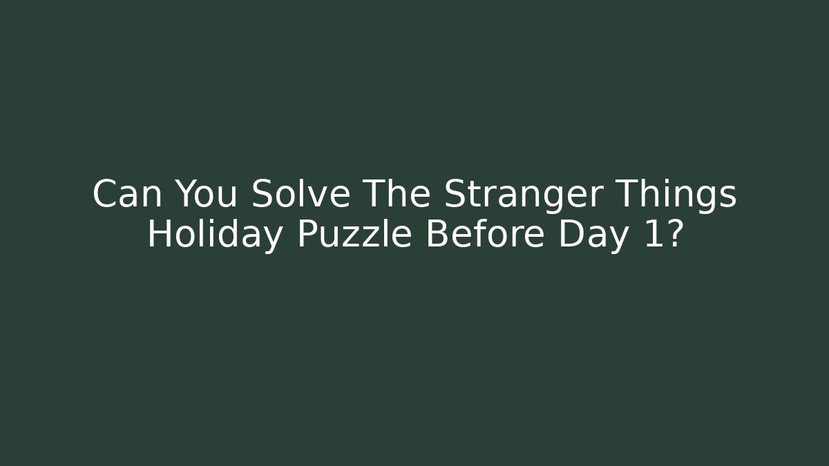 Can You Solve The Stranger Things Holiday Puzzle Before Day 1?