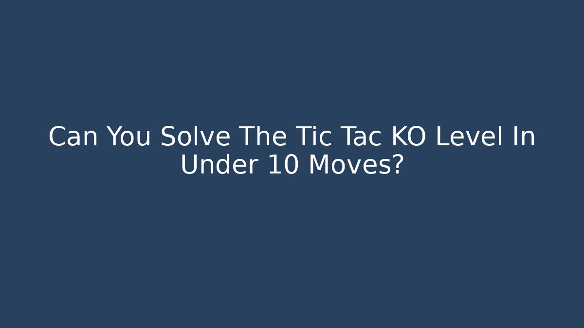 Can You Solve The Tic Tac KO Level In Under 10 Moves?