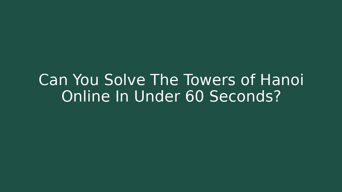 Can You Solve The Towers of Hanoi Online In Under 60 Seconds?