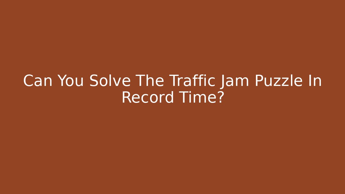 Can You Solve The Traffic Jam Puzzle In Record Time? - Critter Realm