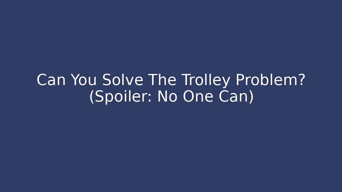Can You Solve The Trolley Problem? (Spoiler: No One Can) - Critter Realm
