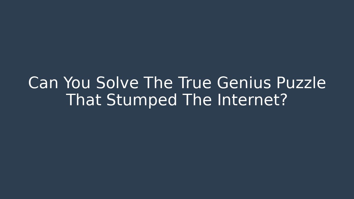 Can You Solve The True Genius Puzzle That Stumped The Internet?