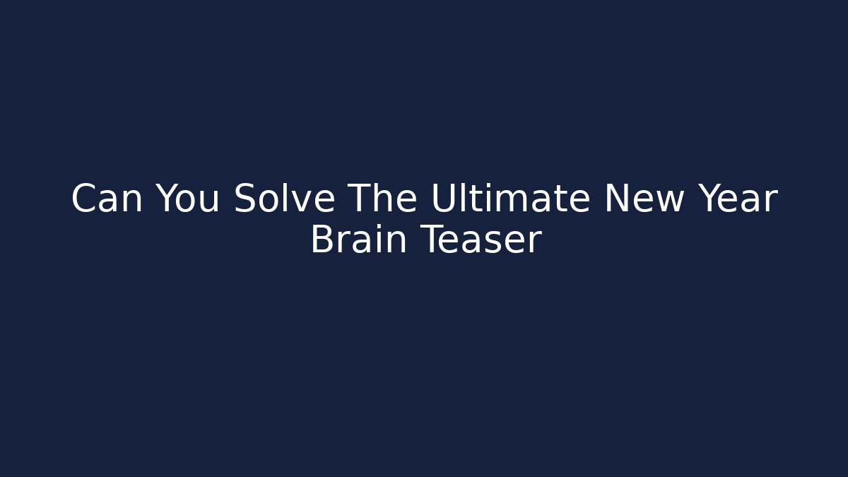 Can You Solve The Ultimate New Year Brain Teaser