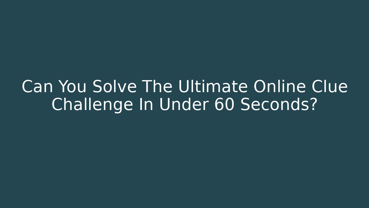 Can You Solve The Ultimate Online Clue Challenge In Under 60 Seconds?