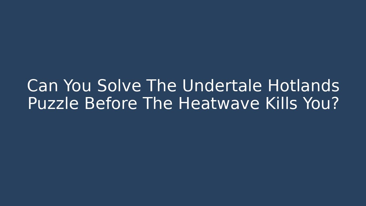 Can You Solve The Undertale Hotlands Puzzle Before The Heatwave Kills You?