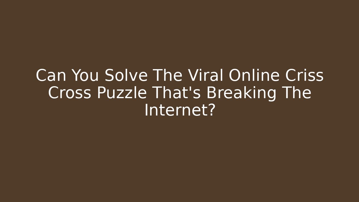 Can You Solve The Viral Online Criss Cross Puzzle That's Breaking The Internet?