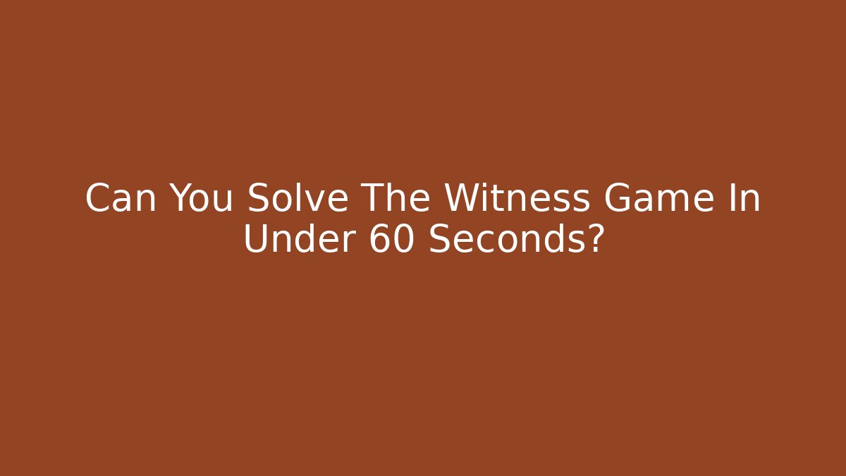 Can You Solve The Witness Game In Under 60 Seconds?